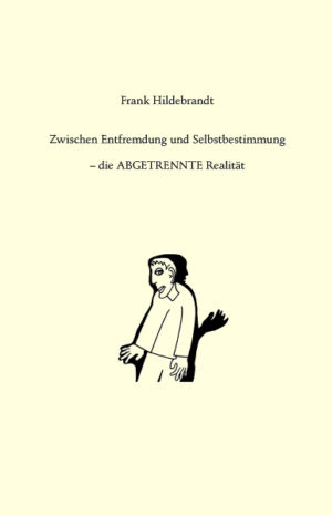 Zwischen Entfremdung und Selbstbestimmung - die ABGETRENNTE Realität